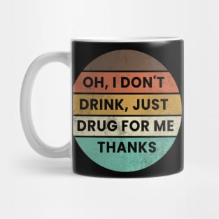 Oh I Dont Drink Just Drugs for Me Thanks Mug